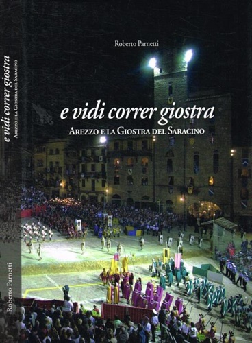 E vidi correr giostra. Arezzo e la Giostra del Saracino.