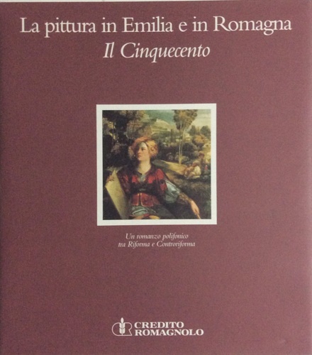 La pittura in Emilia e in Romagna. Il Cinquecento. Un romanzo polifonico tra Rif