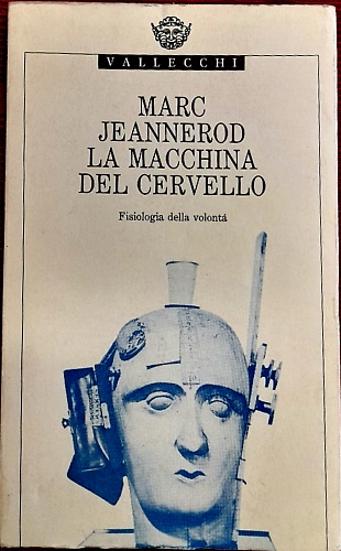 La macchina del cervello. Fisiologia della volontà.