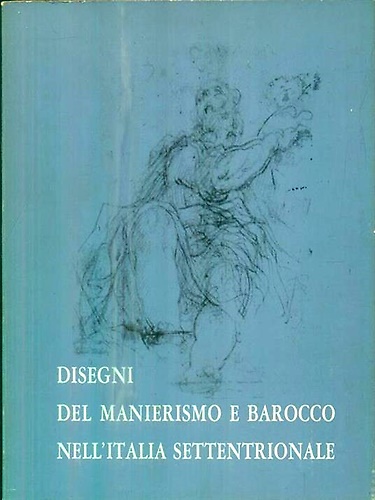 Disegni del Manierismo e Barocco nell'Italia settentrionale.