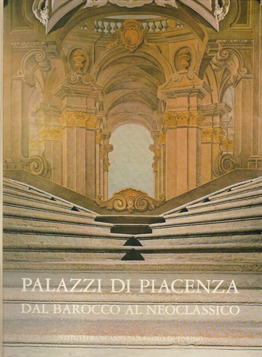 Palazzi di Piacenza dal Barocco al Neoclassico.