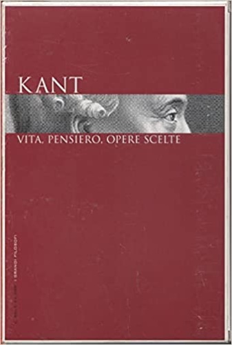 Kant: vita, pensiero, opere scelte.