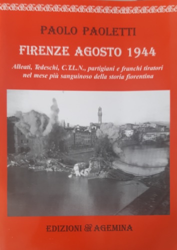 Firenze Agosto 1944. Alleati, tedeschi, CTLN  partigiani e franchi tiratori nel