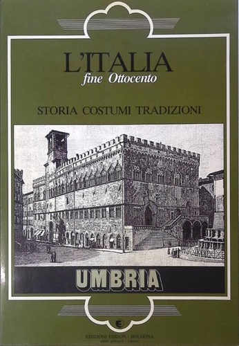 L'Italia fine Ottocento. Storia Costumi Tradizioni. Umbria.