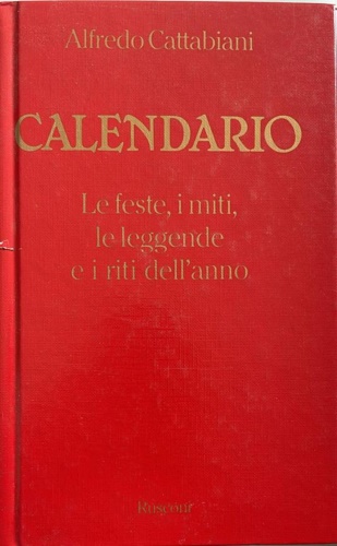 Calendario. Le feste, i miti, le leggende e i riti dell'anno.