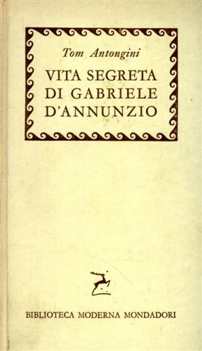 Vita segreta di Gabriele D'Annunzio.