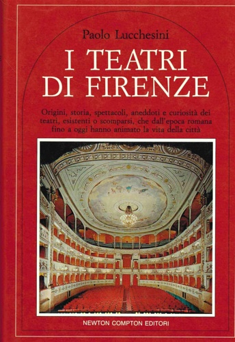 I teatri di Firenze. Origini, storia, spettacoli, aneddoti e curiosità dei teatr