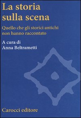 9788843060320-La storia sulla scena. Quello che gli storici antichi non hanno raccontato.