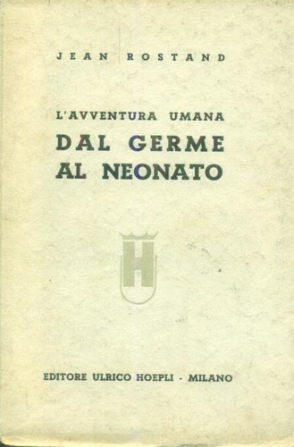 L'avventura umana. Dal germe al neonato.