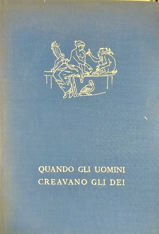 Quando gli  uomini creavano gli Dei.