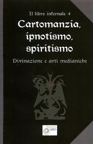 9788894012460-Cartomanzia, ipnotismo, spiritismo. Il libro infernale vol.4:Divinazione e arti