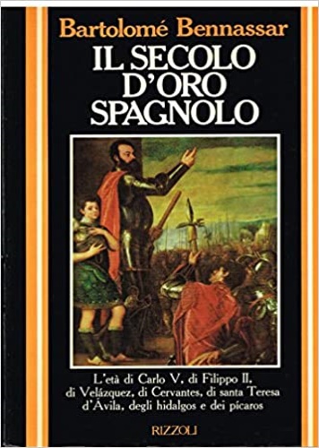 Il secolo d'oro spagnolo. L'età di Carlo V, di Filippo II, di Velàsquez, di Cerv