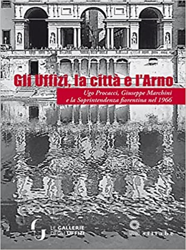 9788883479953-Gli Uffizi, la città e l'Arno. Ugo Procacci, Giuseppe Marchini e la Soprintenden