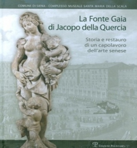 9788859608936-La Fonte Gaia di Jacopo della Quercia. Storia e restauro di un capolavoro dell'a