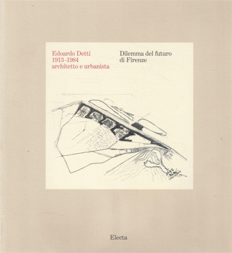 9788843539772-Edoardo Detti 1913-1984 architetto urbanista. Dilemma del futuro di Firenze.