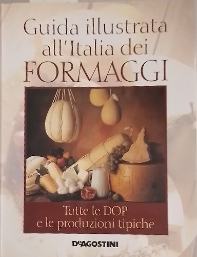 Guida illustrata all'Italia dei formaggi. Tutte le DOP e le produzioni tipiche.