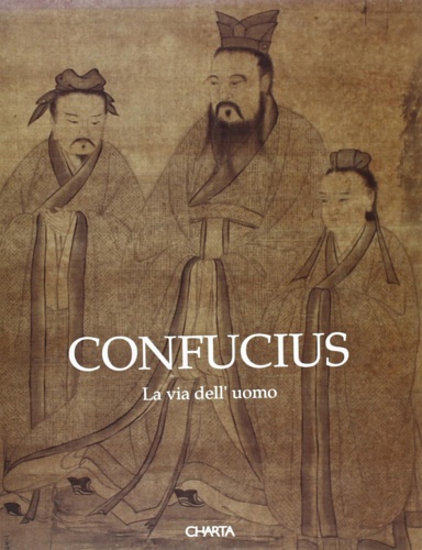 9788886158565-Confucius. La via dell'uomo. Grande Esposizione della Cultura Confuciana.