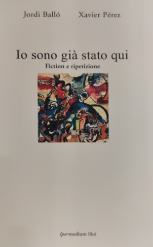 9788886908702-Io sono già stato qui. Fiction e ripetizione.