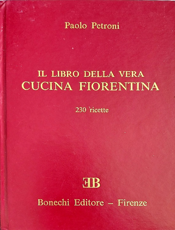Il Libro della vera cucina Fiorentina. Oltre 230 ricette tradizionali. I vini gi