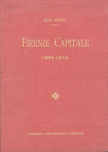 Firenze Capitale (1865-1870) Dagli appunti di un ex-cronista.