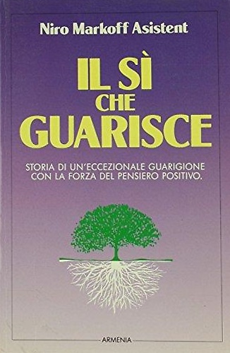 9788834405956-Il sì che guarisce. Storia di un'eccezionale guarigione con la forza del pensier