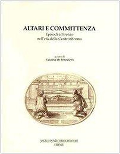 9788885207486-Altari e committenza. Episodi a Firenze nell'età della Controriforma.