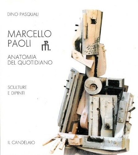 Marcello Paoli. Anatomia del quotidiano. Sculture e dipinti.