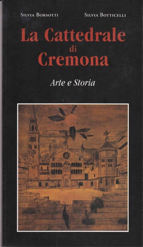 La Cattedrale di Cremona. Arte e storia - Guida.
