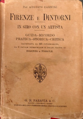 Firenze e dintorni visitati da un Artista. Guida-ricordo pratica, storica, criti