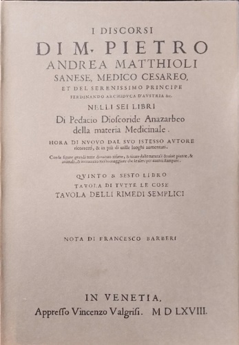 I discorsi nelli sei libri di Pedacio Dioscoride Anazarbeo della materia medicin