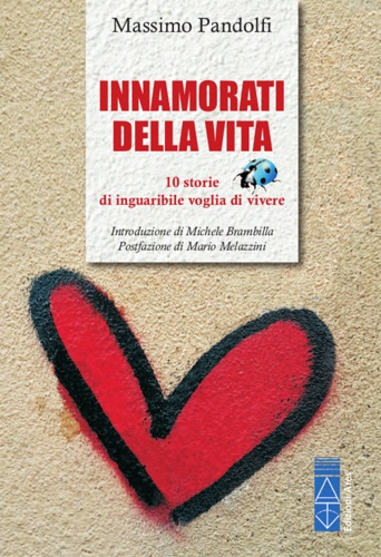 9788881559220-Innamorati della vita. 10 storie di inguaribile voglia di vivere.