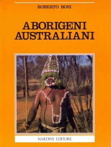Aborigeni australiani. Le ultime testimonianze di un popolo antico.