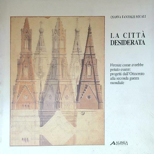 La città desiderata. Firenze come avrebbe potuto essere: progetti dall'Ottocento