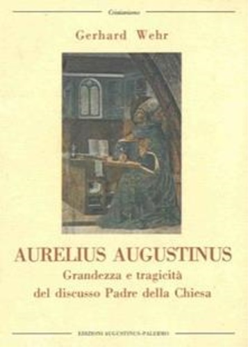 Aurelius Augustinus. Grandezza e tragicità del discusso Padre della Chiesa.