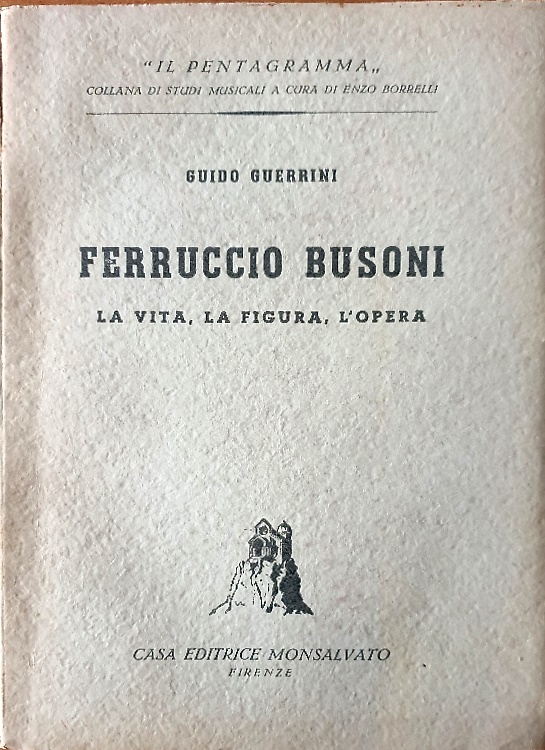 Ferruccio Busoni. La vita, la figura, l'opera.