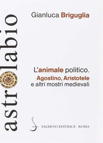 9788884029546-L'animale politico. Agostino, Aristotele e altri mostri medievali.