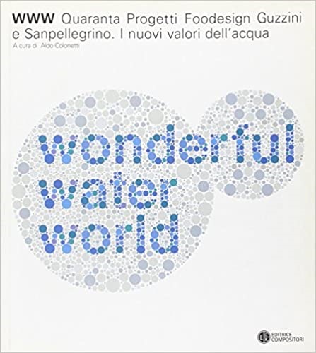 9788877945433-WWW water wonderful world. Quaranta progetti foodesign Guzzini e Sanpellegrino.