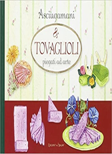 9788867217007-Asciugamani & tovaglioli piegati ad arte.