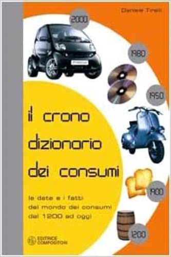 9788877943521-Il cronodizionario dei consumi. Le date e i fatti del mondo dei consumi dal 1200