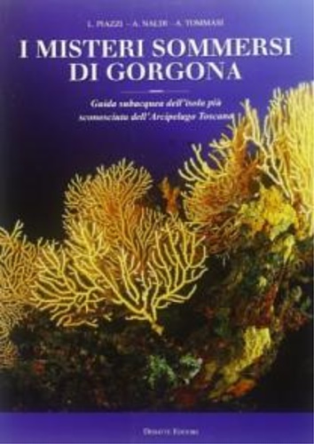 9788862970358-I misteri sommersi di Gorgona. Guida subacquea dell'isola più sconosciuta dell'a