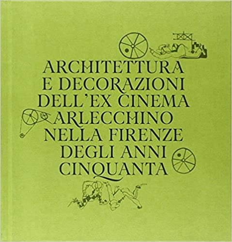 9788859614531-Architettura e decorazioni dell'ex cinema Arlecchino nella Firenze degli anni Ci