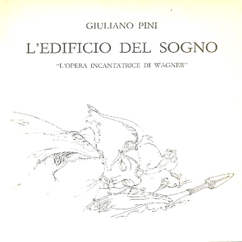 Giuliano Pini. L'edificio del sogno. L'opera incantatrice di Wagner.