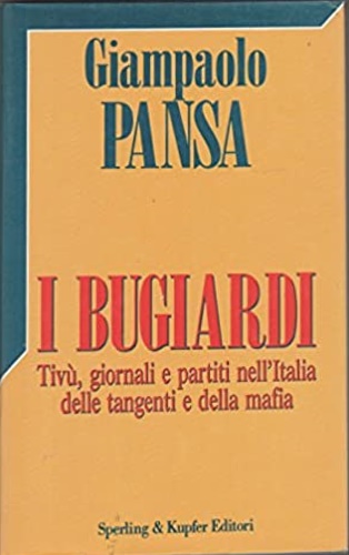 9788820014537-I bugiardi. Tivù, giornali e partiti nell' Italia delle tangenti e della mafia.