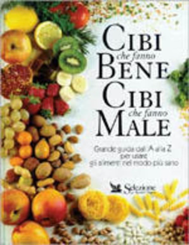 9788870451566-Cibi che fanno bene, cibi che fanno male. Grande guida dall'A alla Z per usare g