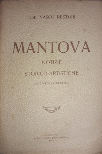 Mantova. Notizie storico-artistiche sotto forma di guida.