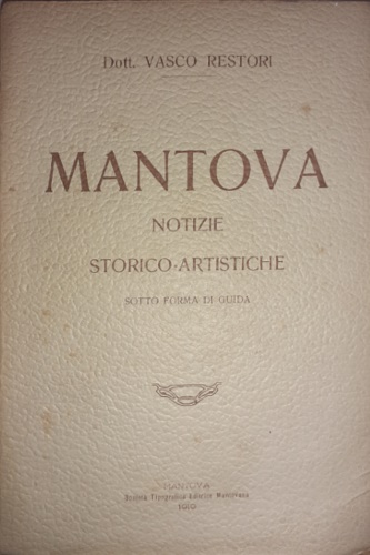 Mantova. Notizie storico-artistiche sotto forma di guida.