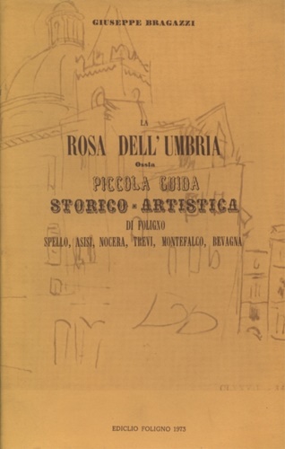 La Rosa dell'Umbria ossia piccola guida storico- artistica di Foligno, Spello, A