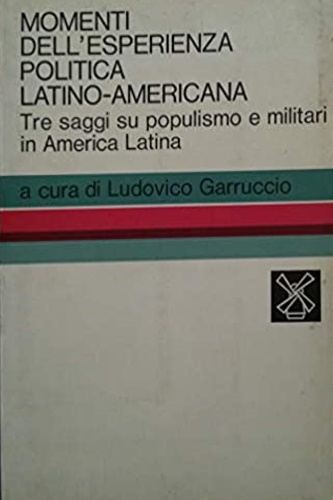 Momenti dell'esperienza politica latino-americana. Tre saggi su populismo e mili