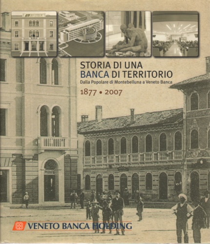 Storia di una banca di territorio. Dalla Popolare di Montebelluna a Veneto Banca