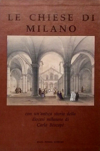 Le chiese di Milano. Con un'antica storia della diocesi milanese di Carlo Bescap